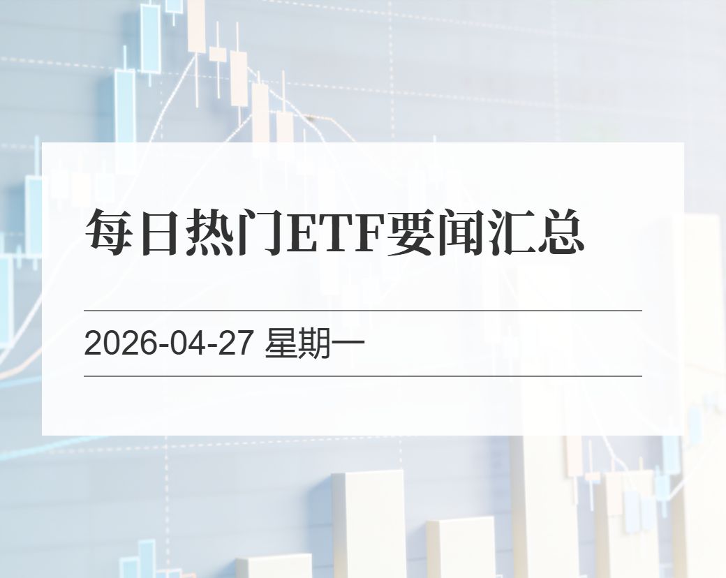 金十数据整理：每日热门ETF要闻汇总（2026-04-27）