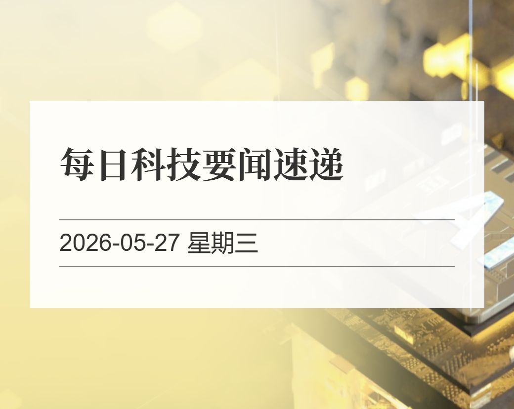 金十数据整理：每日科技要闻速递（2026-05-27）