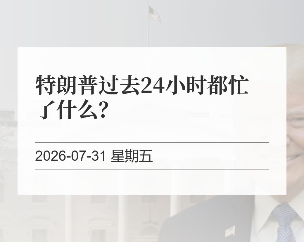 金十数据整理：特朗普过去24小时都忙了什么？（2026-07-31）