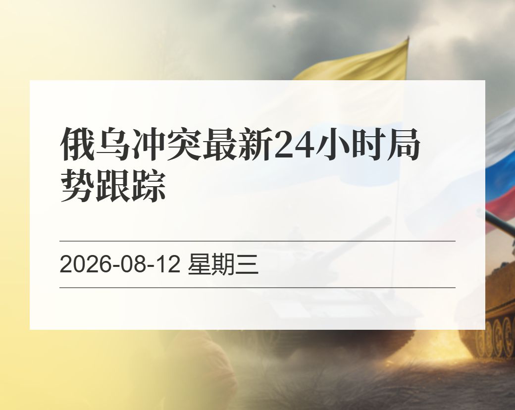 金十数据整理：俄乌冲突最新24小时局势跟踪（2026-08-12）