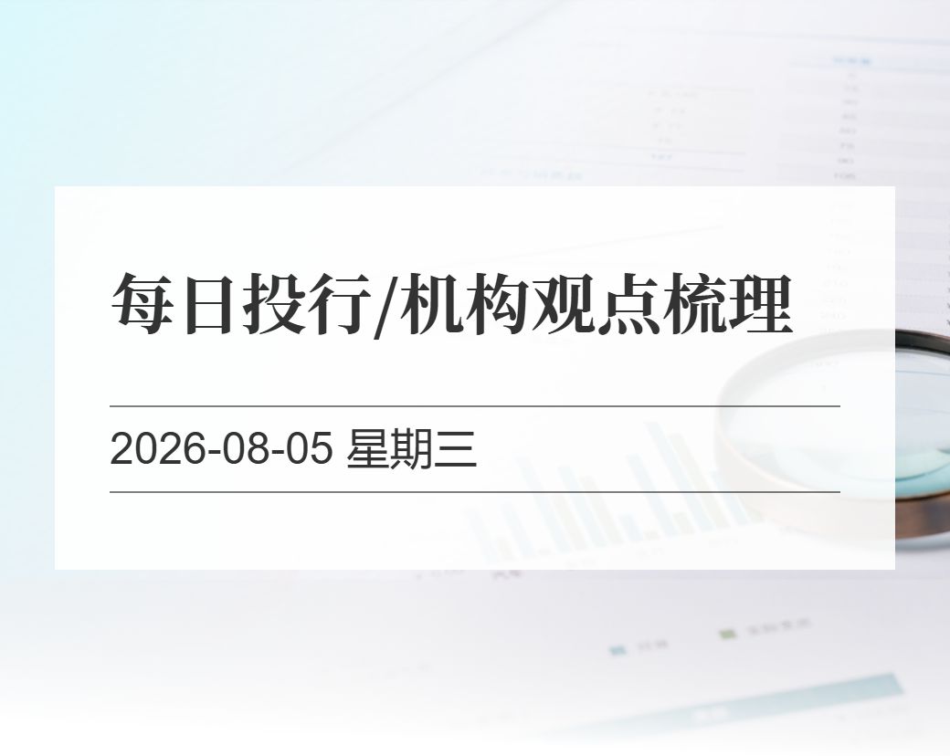 金十数据整理：每日投行/机构观点梳理（2026-08-05）