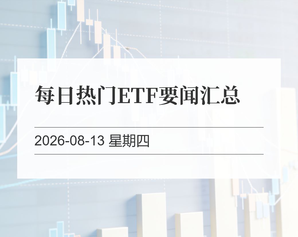 金十数据整理：每日热门ETF要闻汇总（2026-08-13）