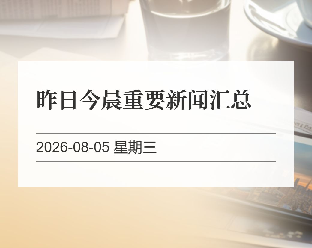 金十数据整理：昨日今晨重要新闻汇总（2026-08-05）