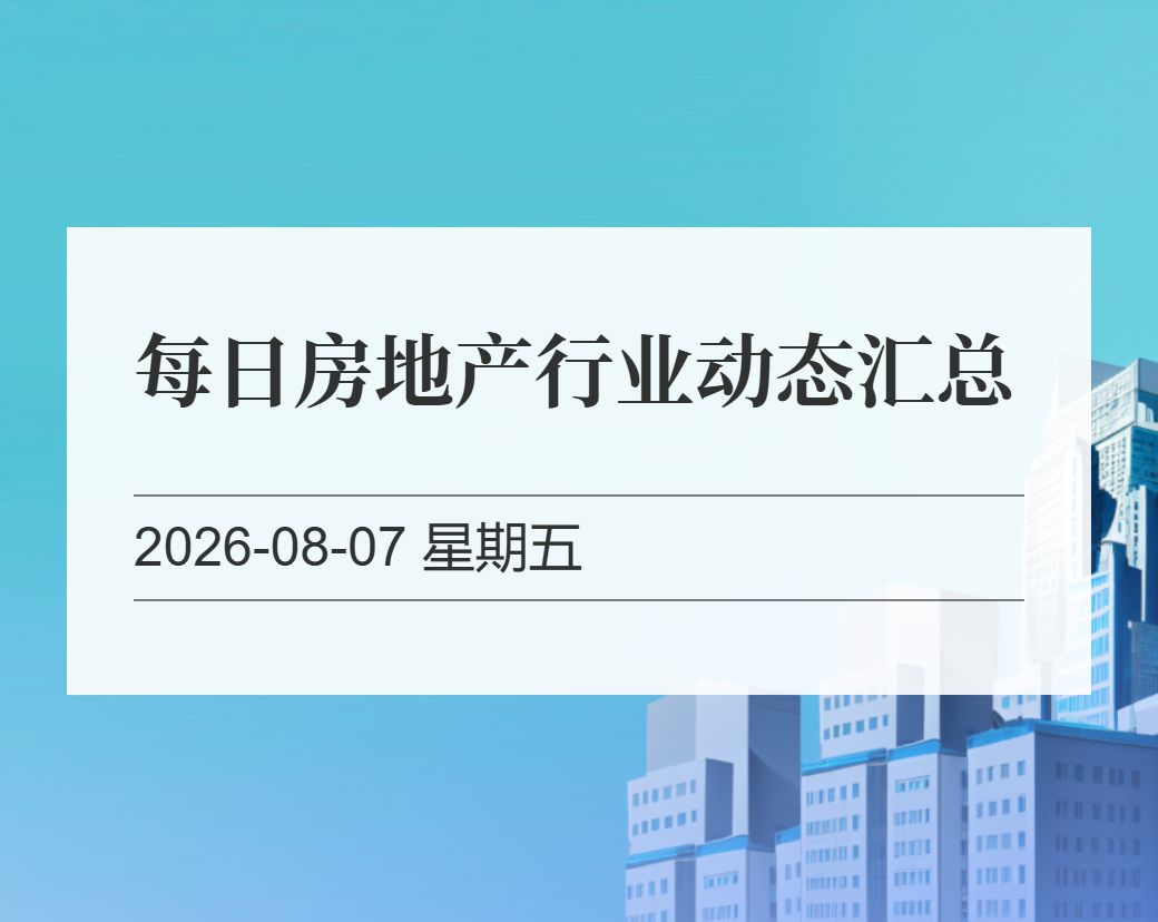 金十数据整理：每日房地产行业动态汇总（2026-08-07）