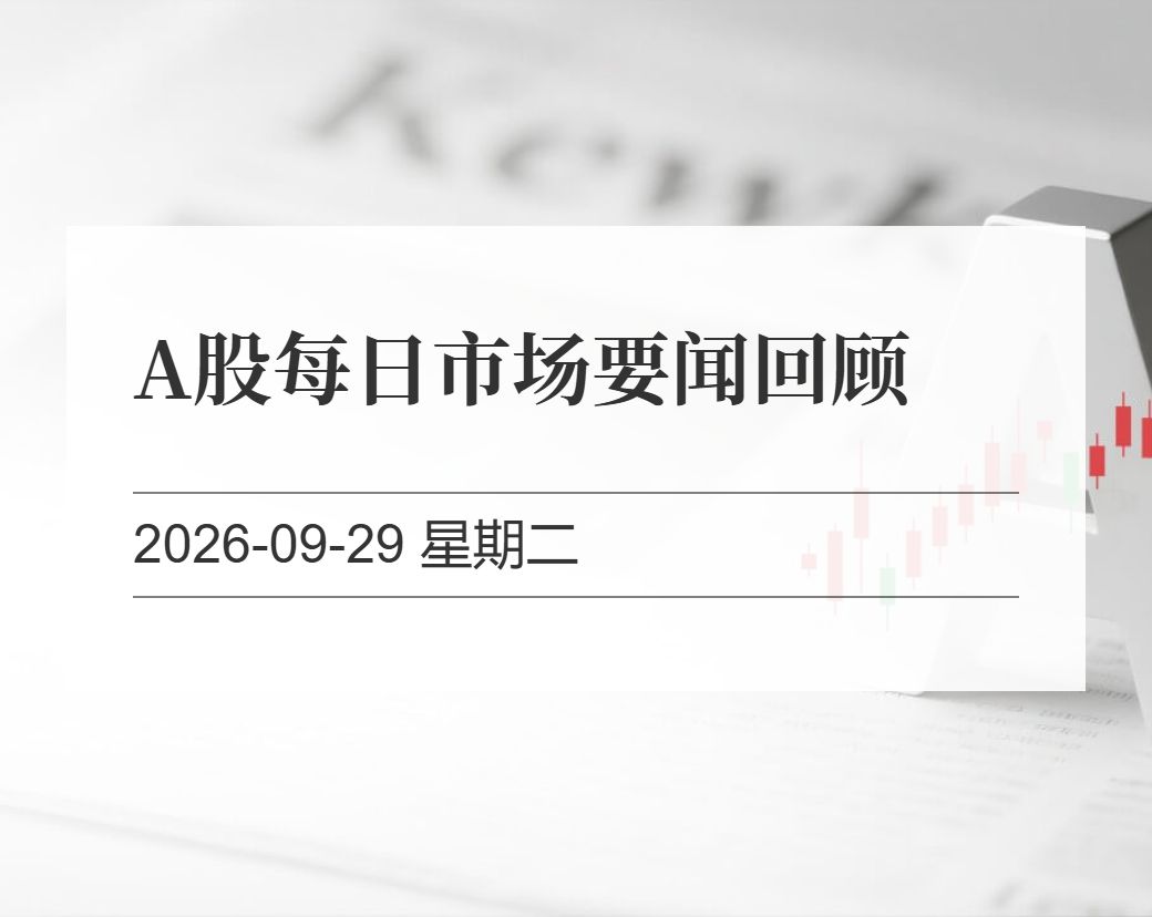 金十数据整理：A股每日市场要闻回顾（2026-09-29）