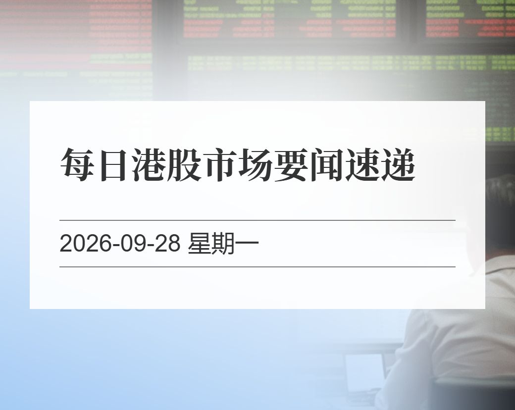金十数据整理：每日港股市场要闻速递（2026-09-28）