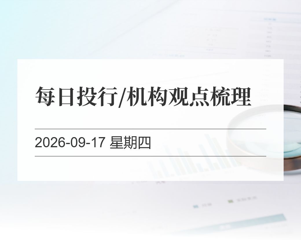 金十数据整理：每日投行/机构观点梳理（2026-09-17）