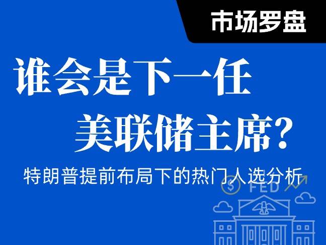 美聯儲“換帥”在即,無論是誰都將帶動美聯儲“轉鴿”?