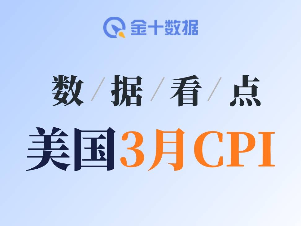 能源“引爆”，通脹再起波瀾！美國CPI數據有何看點？