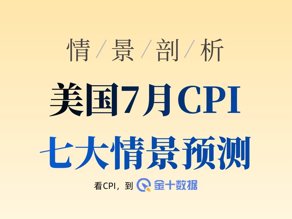 7月CPI成爲“定方向數據”！不同情景下，美元黃金美股如何反